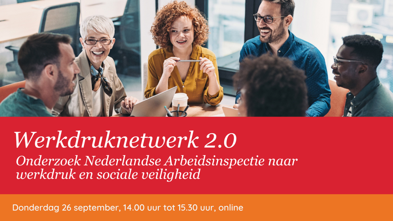 Werkdruknetwerk 2.0. Onderzoek Nederlandse Arbeidsinspectie naar werkdruk en sociale veiligeheid. Donderdag 26 september, 14:00 uur tot 15:30 uur, online.
